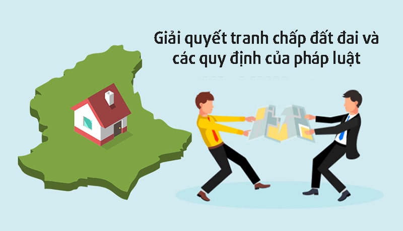 Giải quyết tranh chấp đất đai và những quy định của pháp luật