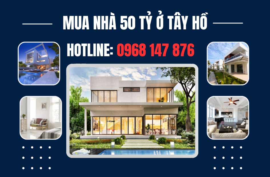 Mua nhà 50 tỷ ở Tây Hồ, cơ hội sở hữu bất động sản đẳng cấp với pháp lý minh bạch và giá trị xứng tầm