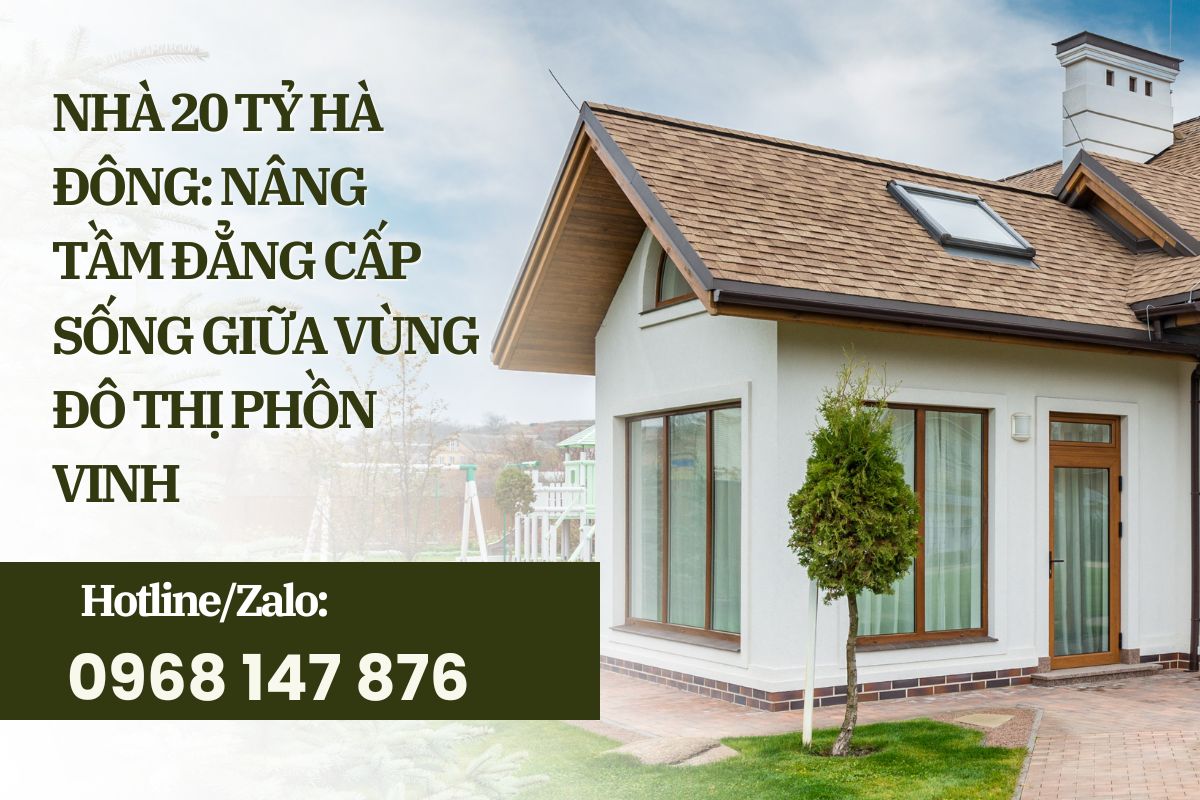 Nhà 20 Tỷ Hà Đông: Nâng Tầm Đẳng Cấp Sống Giữa Vùng Đô Thị Phồn Vinh