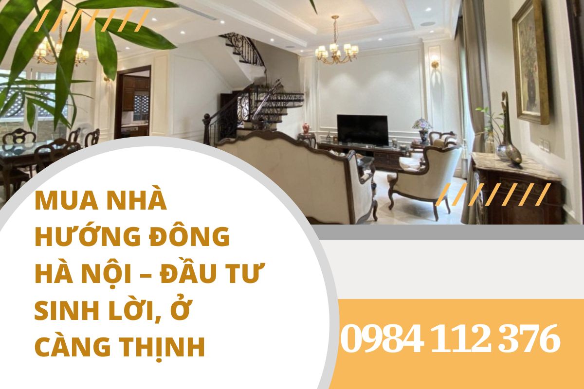 Mua Nhà Hướng Đông Hà Nội – Đầu Tư Sinh Lời, Ở Càng ThịnhMua Nhà Hướng Đông Hà Nội – Đầu Tư Sinh Lời, Ở Càng Thịnh