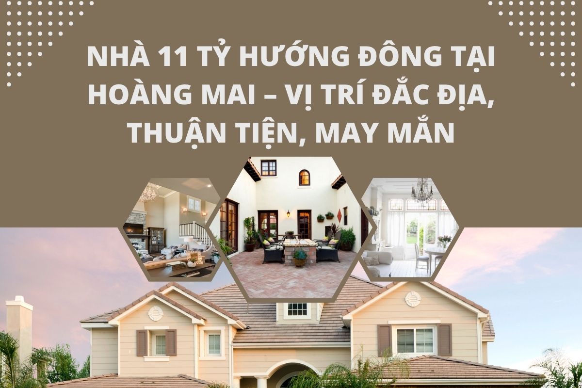 Nhà 11 Tỷ Hướng Đông Tại Hoàng Mai – Vị Trí Đắc Địa, Thuận Tiện, May Mắn