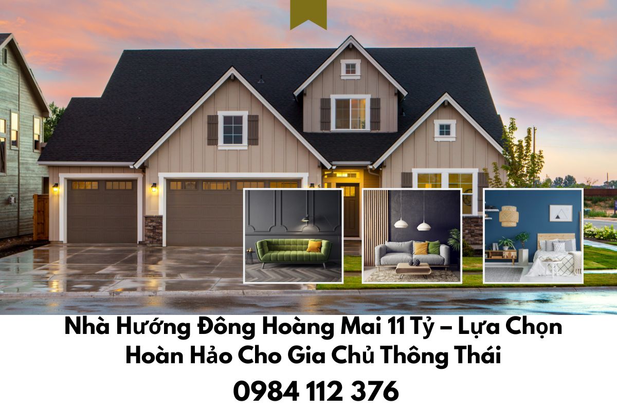 Nhà Hướng Đông Hoàng Mai 11 Tỷ – Lựa Chọn Hoàn Hảo Cho Gia Chủ Thông Thái