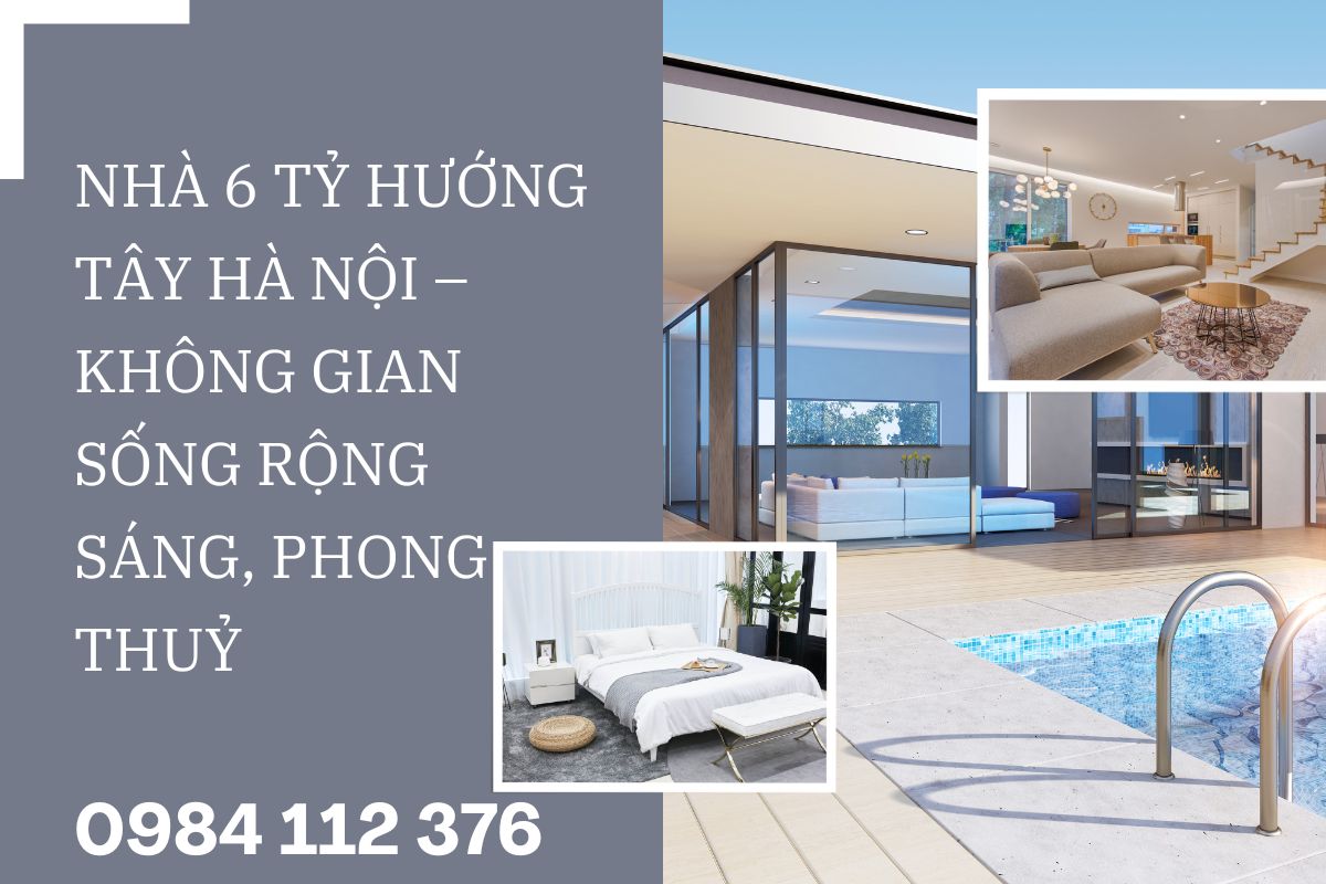 Nhà 6 Tỷ Hướng Tây Hà Nội – Không Gian Sống Rộng Sáng, Phong Thuỷ