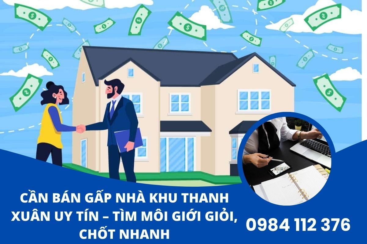 Cần bán gấp nhà khu Thanh Xuân uy tín – Tìm môi giới giỏi, chốt nhanh