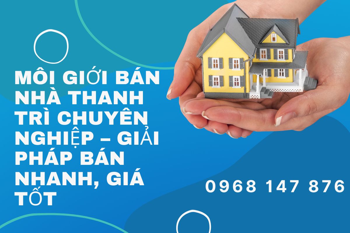 Môi Giới Bán Nhà Thanh Trì Chuyên Nghiệp – Giải Pháp Bán Nhanh, Giá Tốt