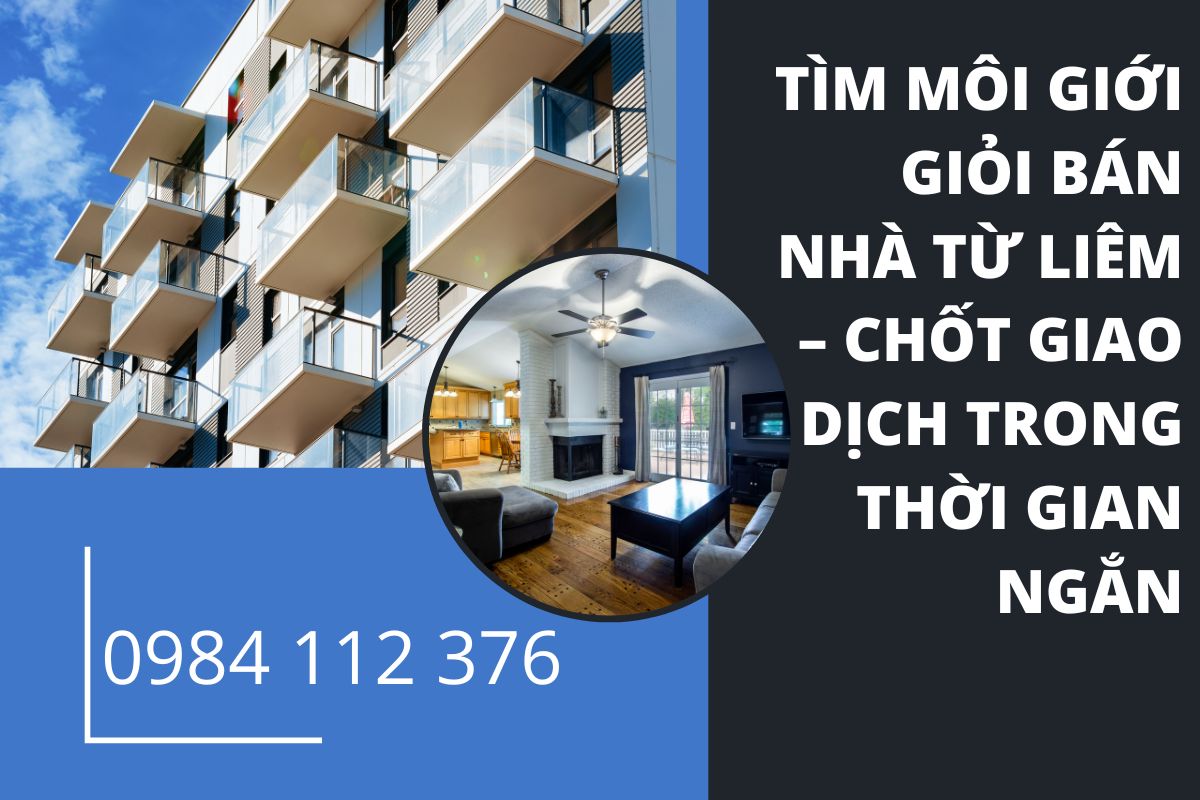 Tìm Môi Giới Giỏi Bán Nhà Từ Liêm – Bán Nhanh, Được Giá