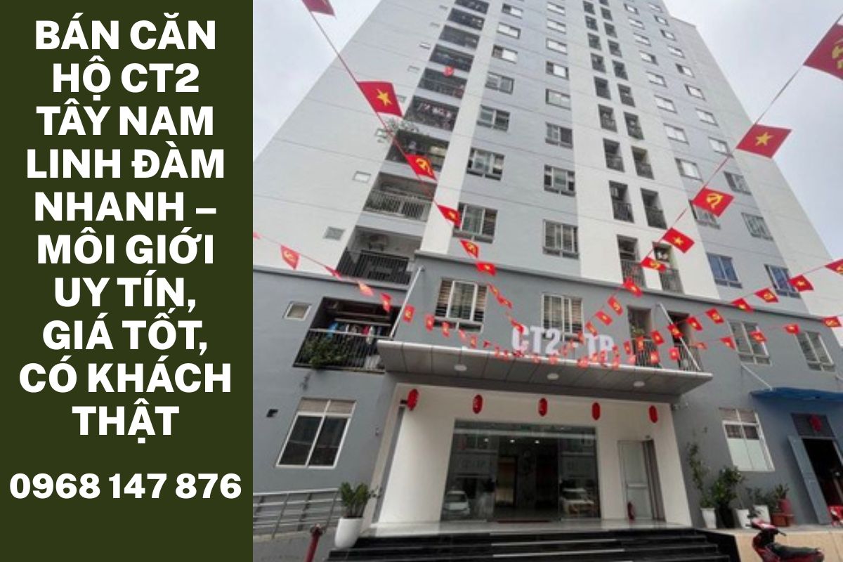 Bán Căn Hộ CT2 Tây Nam Linh Đàm Nhanh – Môi Giới Uy Tín, Giá Tốt, Có Khách Thật