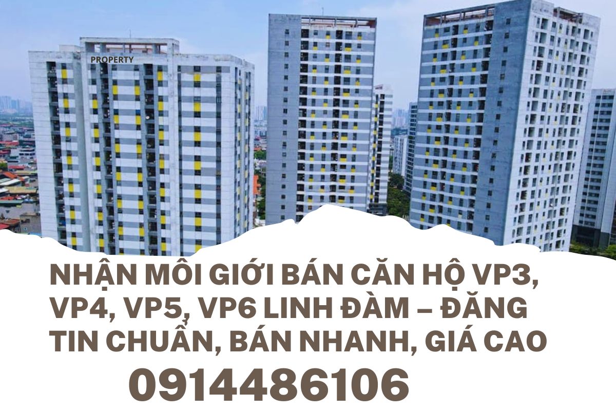 Nhận Môi Giới Bán Căn Hộ VP3, VP4, VP5, VP6 Linh Đàm – Đăng Tin Chuẩn, Bán Nhanh, Giá Cao